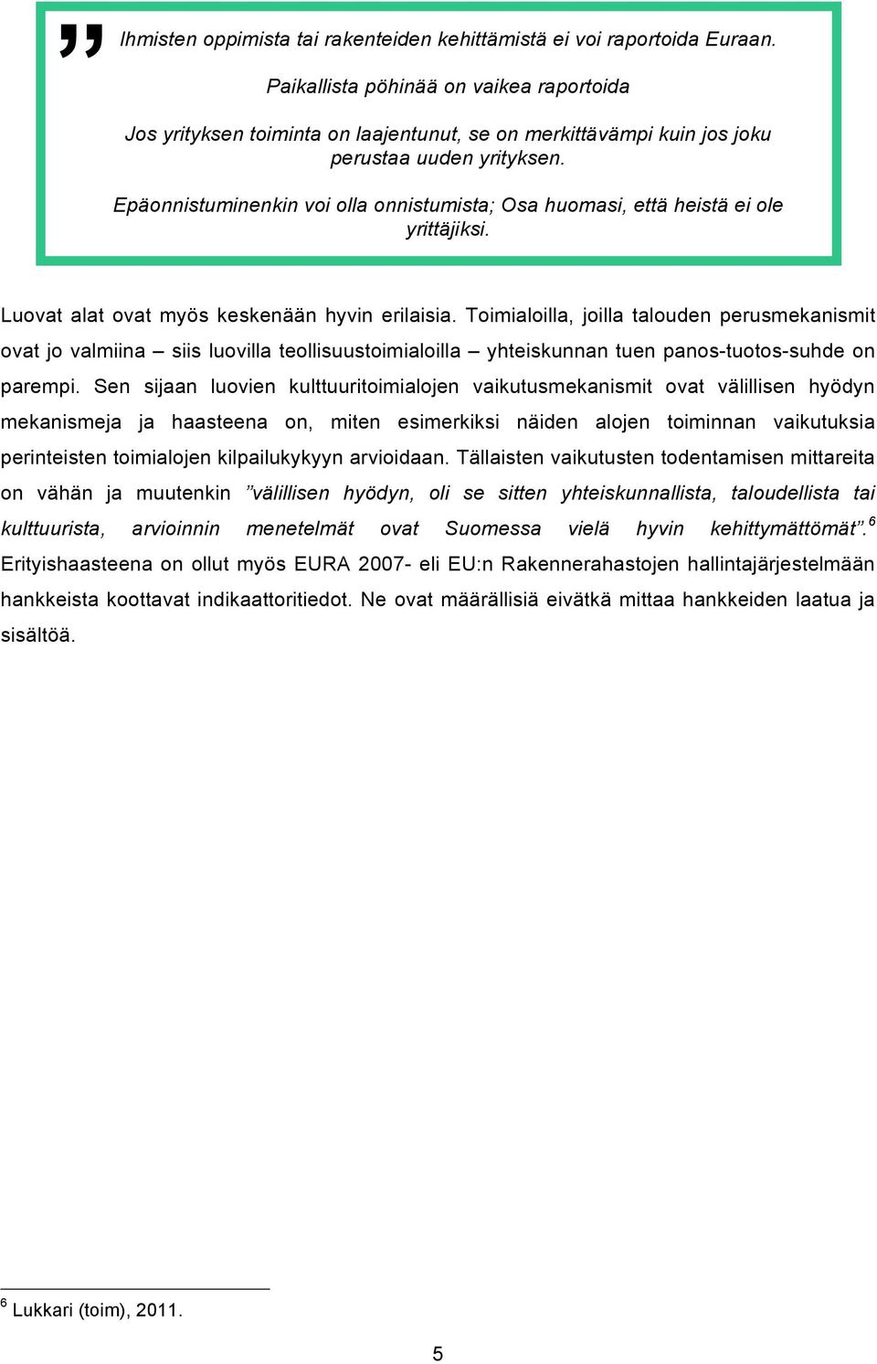 Epäonnistuminenkin voi olla onnistumista; Osa huomasi, että heistä ei ole yrittäjiksi. Luovat alat ovat myös keskenään hyvin erilaisia.