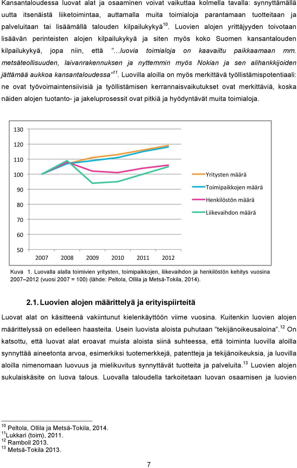 Luovien alojen yrittäjyyden toivotaan lisäävän perinteisten alojen kilpailukykyä ja siten myös koko Suomen kansantalouden kilpailukykyä, jopa niin, että luovia toimialoja on kaavailtu paikkaamaan mm.