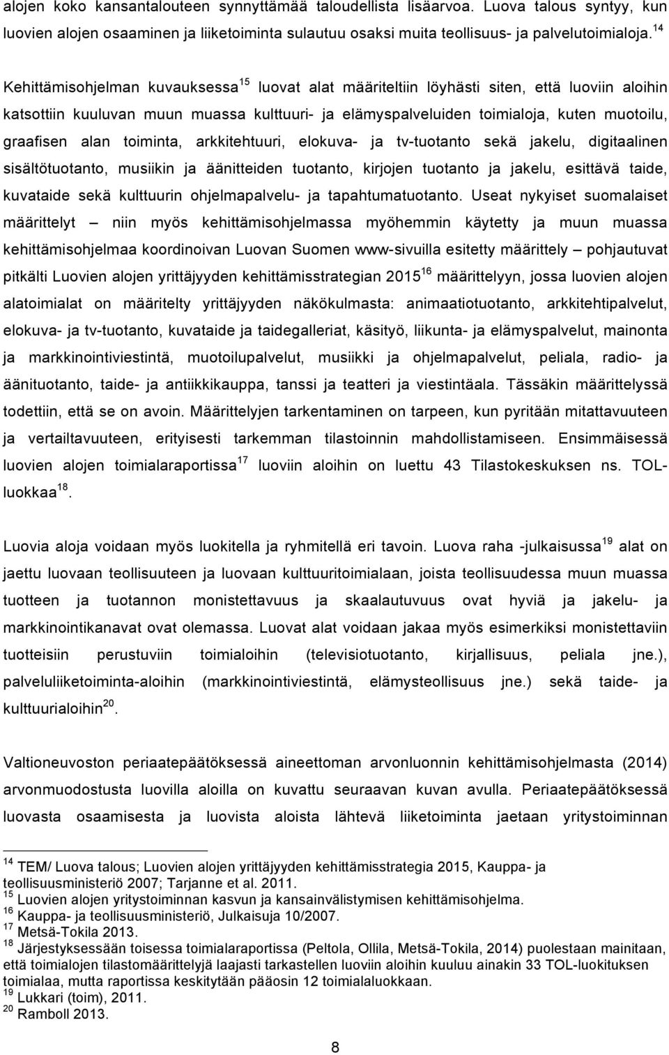 graafisen alan toiminta, arkkitehtuuri, elokuva- ja tv-tuotanto sekä jakelu, digitaalinen sisältötuotanto, musiikin ja äänitteiden tuotanto, kirjojen tuotanto ja jakelu, esittävä taide, kuvataide