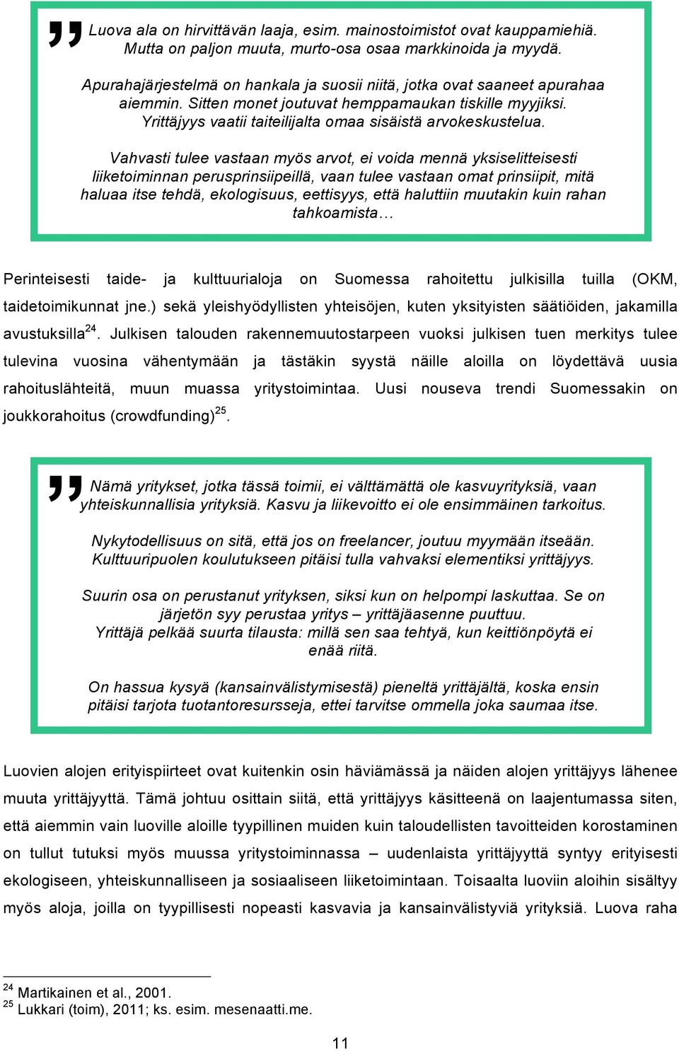 Vahvasti tulee vastaan myös arvot, ei voida mennä yksiselitteisesti liiketoiminnan perusprinsiipeillä, vaan tulee vastaan omat prinsiipit, mitä haluaa itse tehdä, ekologisuus, eettisyys, että