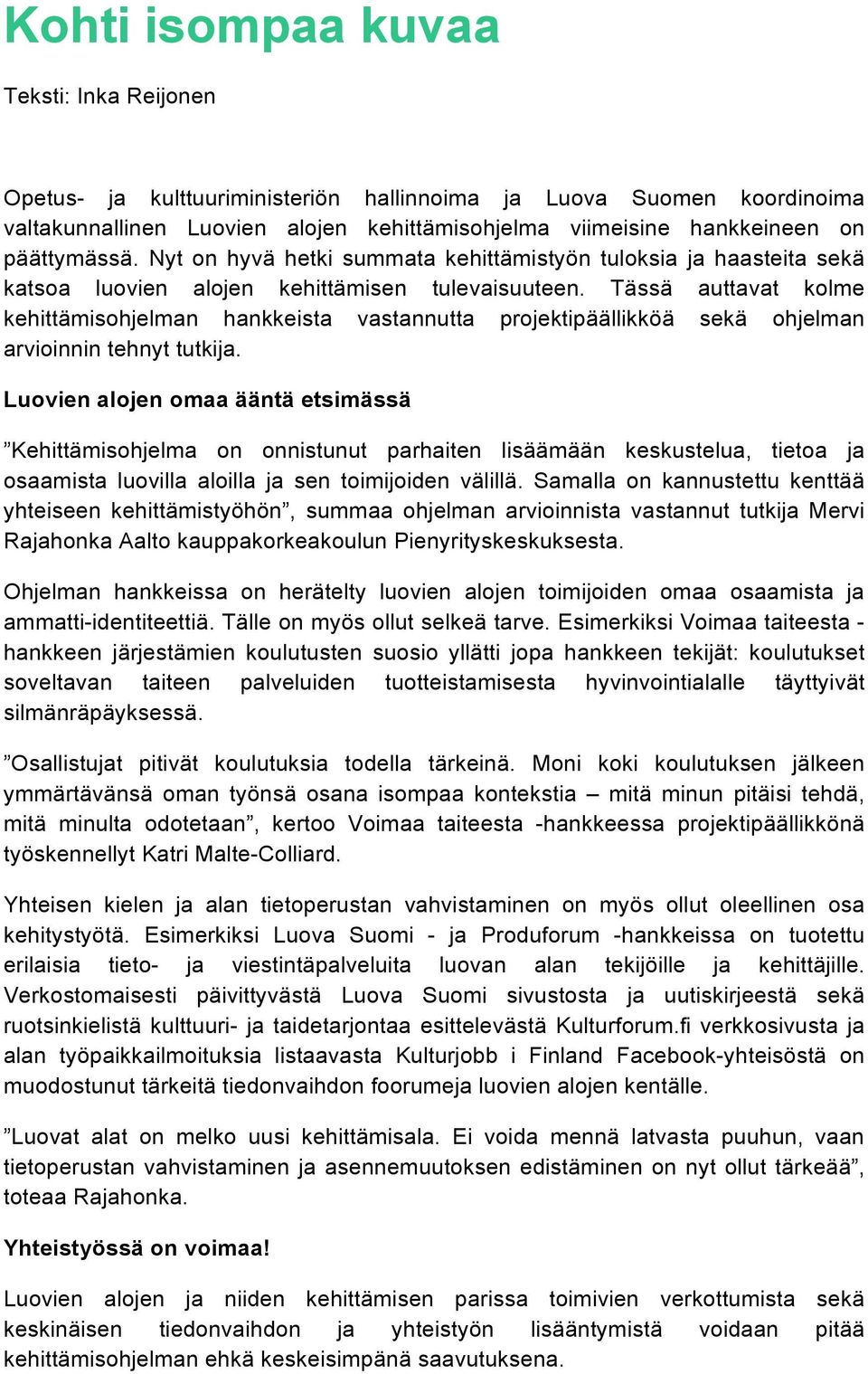 Tässä auttavat kolme kehittämisohjelman hankkeista vastannutta projektipäällikköä sekä ohjelman arvioinnin tehnyt tutkija.