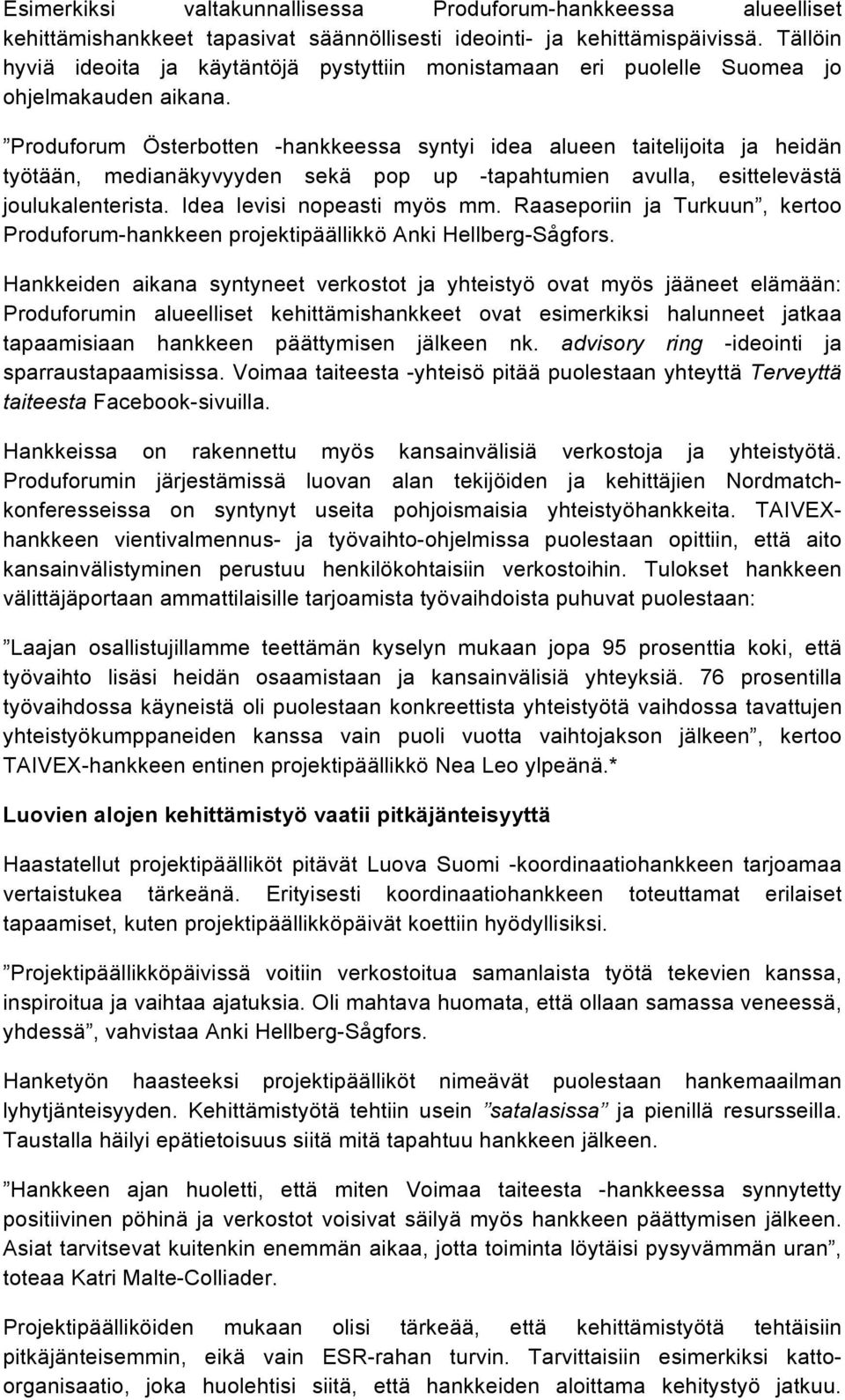 Produforum Österbotten -hankkeessa syntyi idea alueen taitelijoita ja heidän työtään, medianäkyvyyden sekä pop up -tapahtumien avulla, esittelevästä joulukalenterista. Idea levisi nopeasti myös mm.