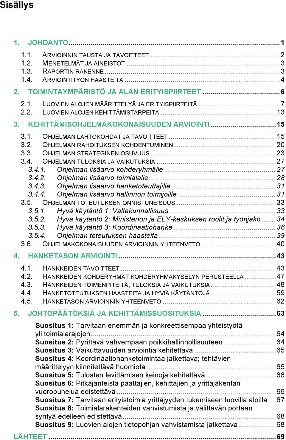 1. OHJELMAN LÄHTÖKOHDAT JA TAVOITTEET... 15 3.2. OHJELMAN RAHOITUKSEN KOHDENTUMINEN... 20 3.3. OHJELMAN STRATEGINEN OSUVUUS... 23 3.4. OHJELMAN TULOKSIA JA VAIKUTUKSIA... 27 3.4.1. Ohjelman lisäarvo kohderyhmälle.