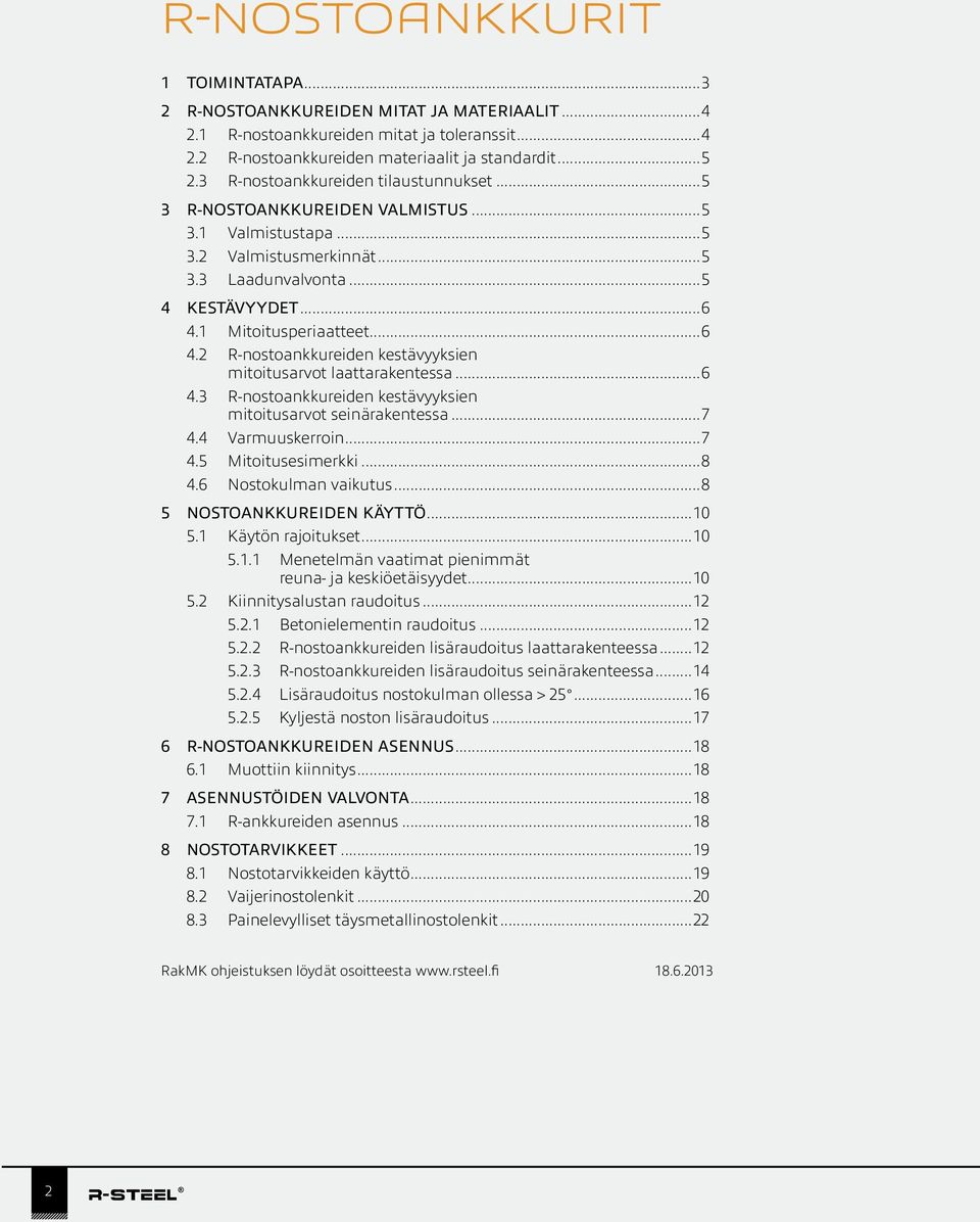 1 Mitoitusperiaatteet...6 4.2 R-nostoankkureiden kestävyyksien mitoitusarvot laattarakentessa...6 4.3 R-nostoankkureiden kestävyyksien mitoitusarvot seinärakentessa...7 4.4 Varmuuskerroin...7 4.5 Mitoitusesimerkki.