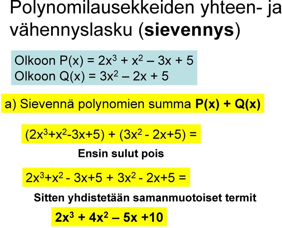 P(x) + Q(x) (2x 3 +x 2-3x+5) + (3x 2-2x+5) = Ensin sulut pois 2x 3 +x