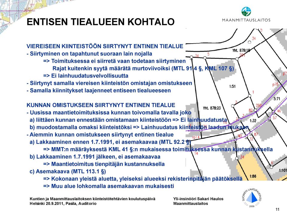 4, KML 107 ) => Ei lainhuudatusvelvollisuutta - Siirtynyt samalla viereisen kiinteistön omistajan omistukseen - Samalla kiinnitykset laajenneet entiseen tiealueeseen KUNNAN OMISTUKSEEN SIIRTYNYT