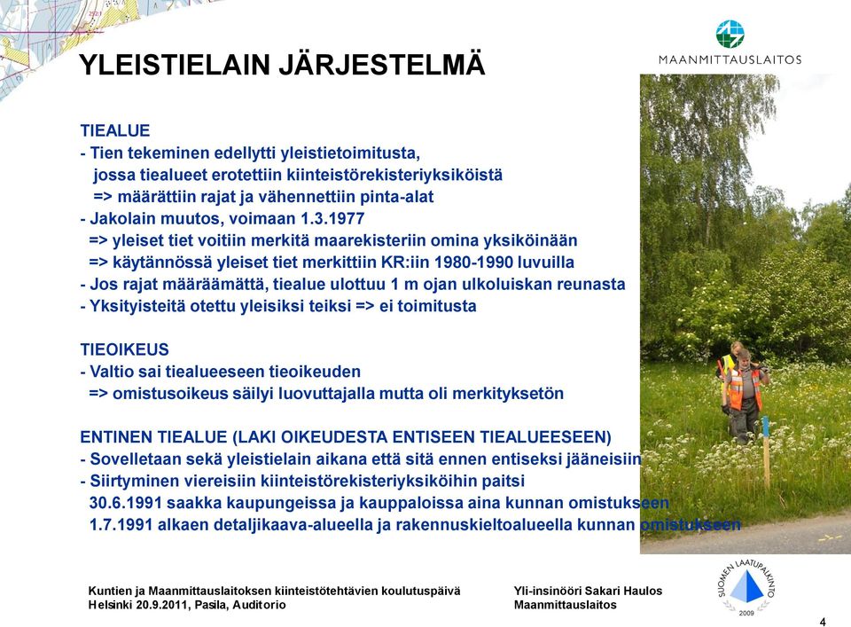 1977 => yleiset tiet voitiin merkitä maarekisteriin omina yksiköinään => käytännössä yleiset tiet merkittiin KR:iin 1980-1990 luvuilla - Jos rajat määräämättä, tiealue ulottuu 1 m ojan ulkoluiskan