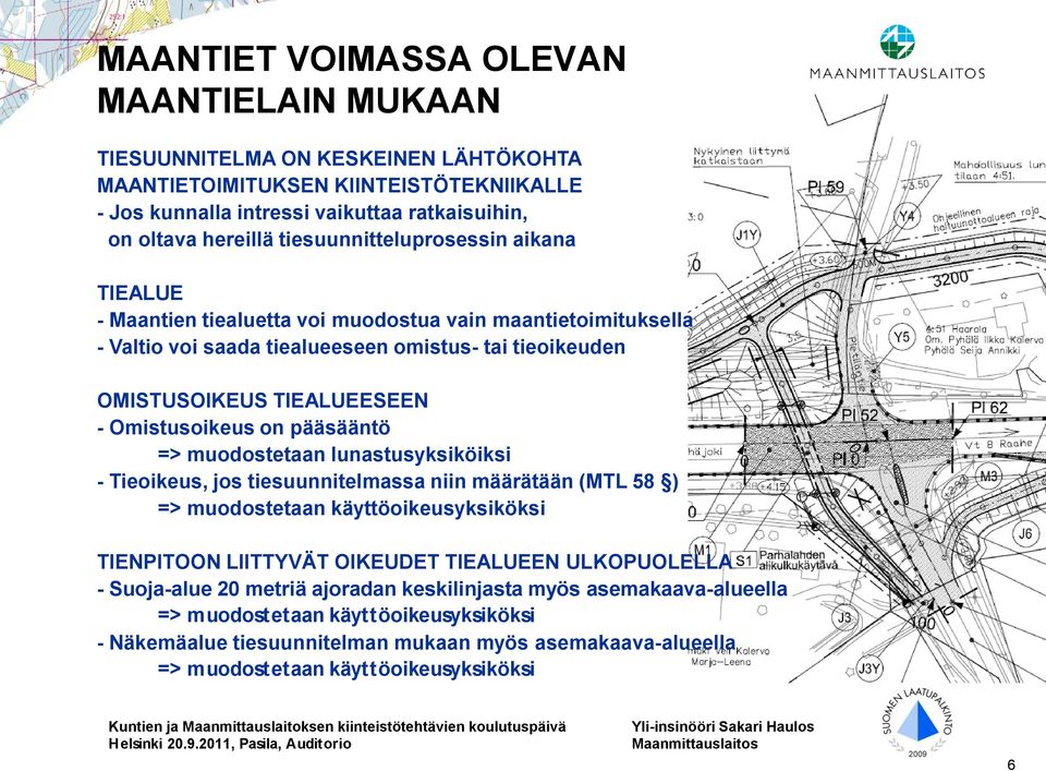 Omistusoikeus on pääsääntö => muodostetaan lunastusyksiköiksi - Tieoikeus, jos tiesuunnitelmassa niin määrätään (MTL 58 ) => muodostetaan käyttöoikeusyksiköksi TIENPITOON LIITTYVÄT OIKEUDET TIEALUEEN