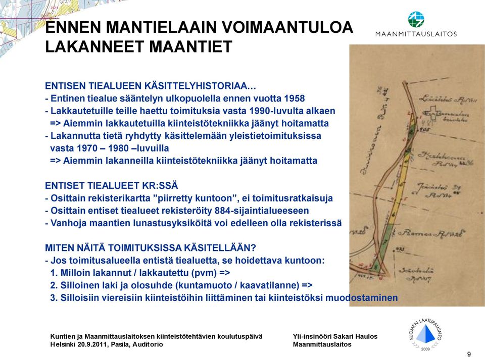 kiinteistötekniikka jäänyt hoitamatta ENTISET TIEALUEET KR:SSÄ - Osittain rekisterikartta piirretty kuntoon, ei toimitusratkaisuja - Osittain entiset tiealueet rekisteröity 884-sijaintialueeseen -