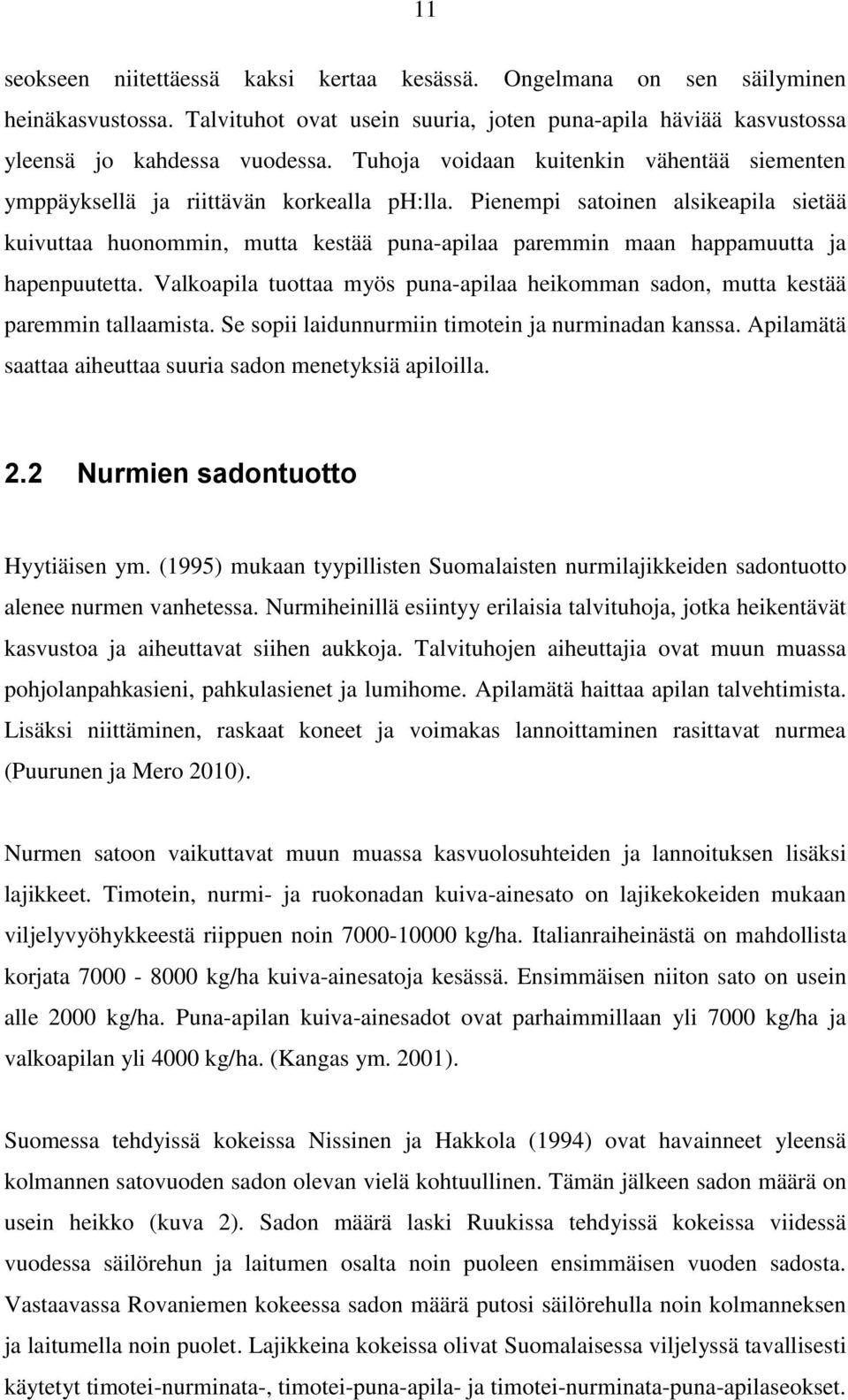 Pienempi satoinen alsikeapila sietää kuivuttaa huonommin, mutta kestää puna-apilaa paremmin maan happamuutta ja hapenpuutetta.