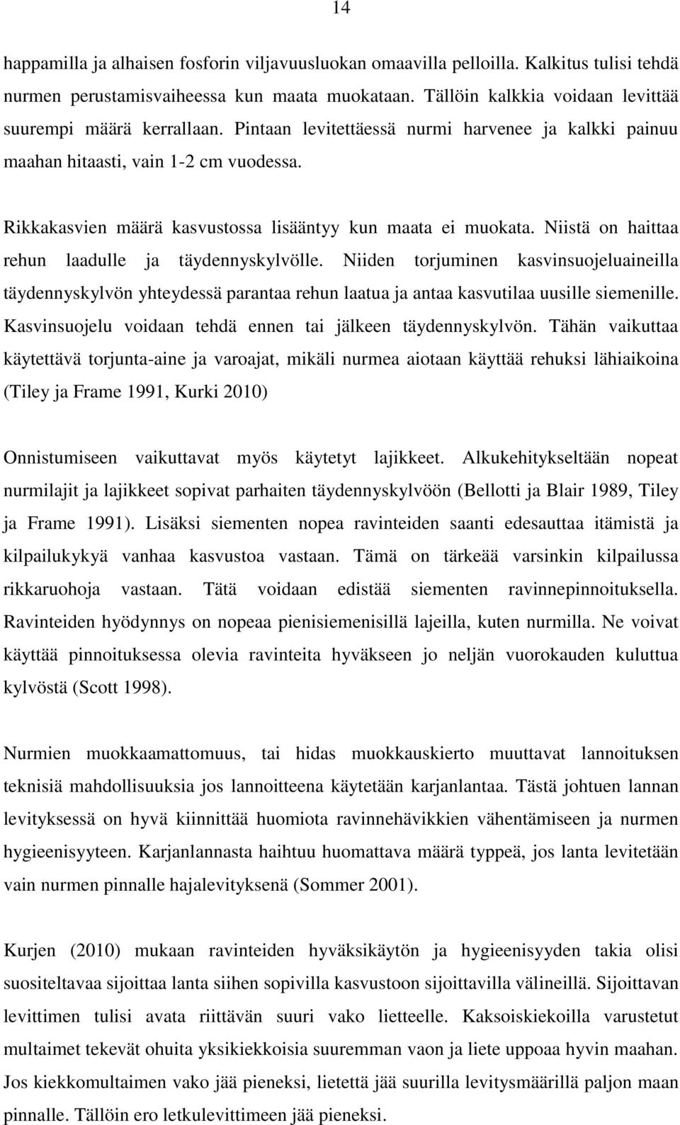 Rikkakasvien määrä kasvustossa lisääntyy kun maata ei muokata. Niistä on haittaa rehun laadulle ja täydennyskylvölle.