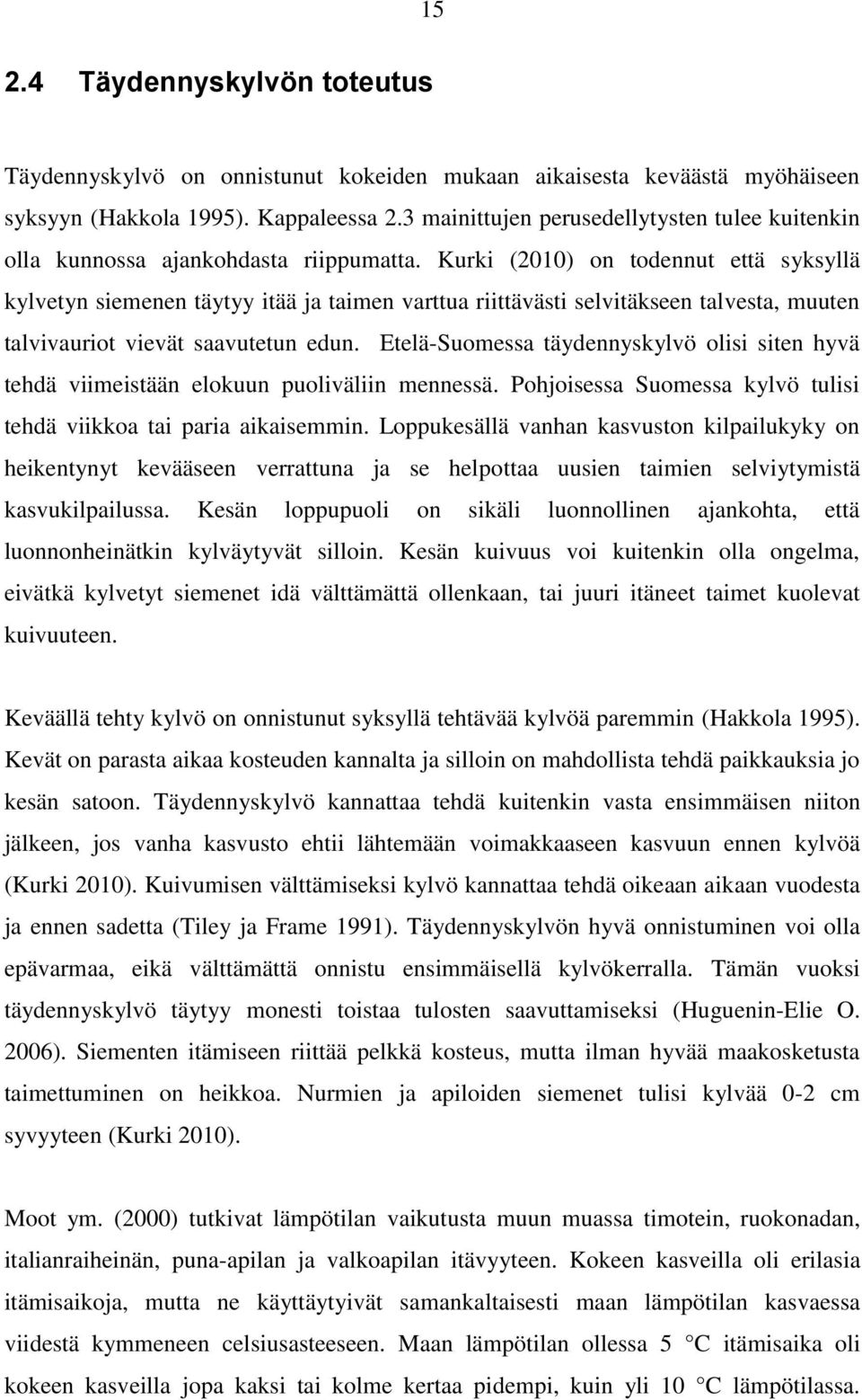 Kurki (2010) on todennut että syksyllä kylvetyn siemenen täytyy itää ja taimen varttua riittävästi selvitäkseen talvesta, muuten talvivauriot vievät saavutetun edun.