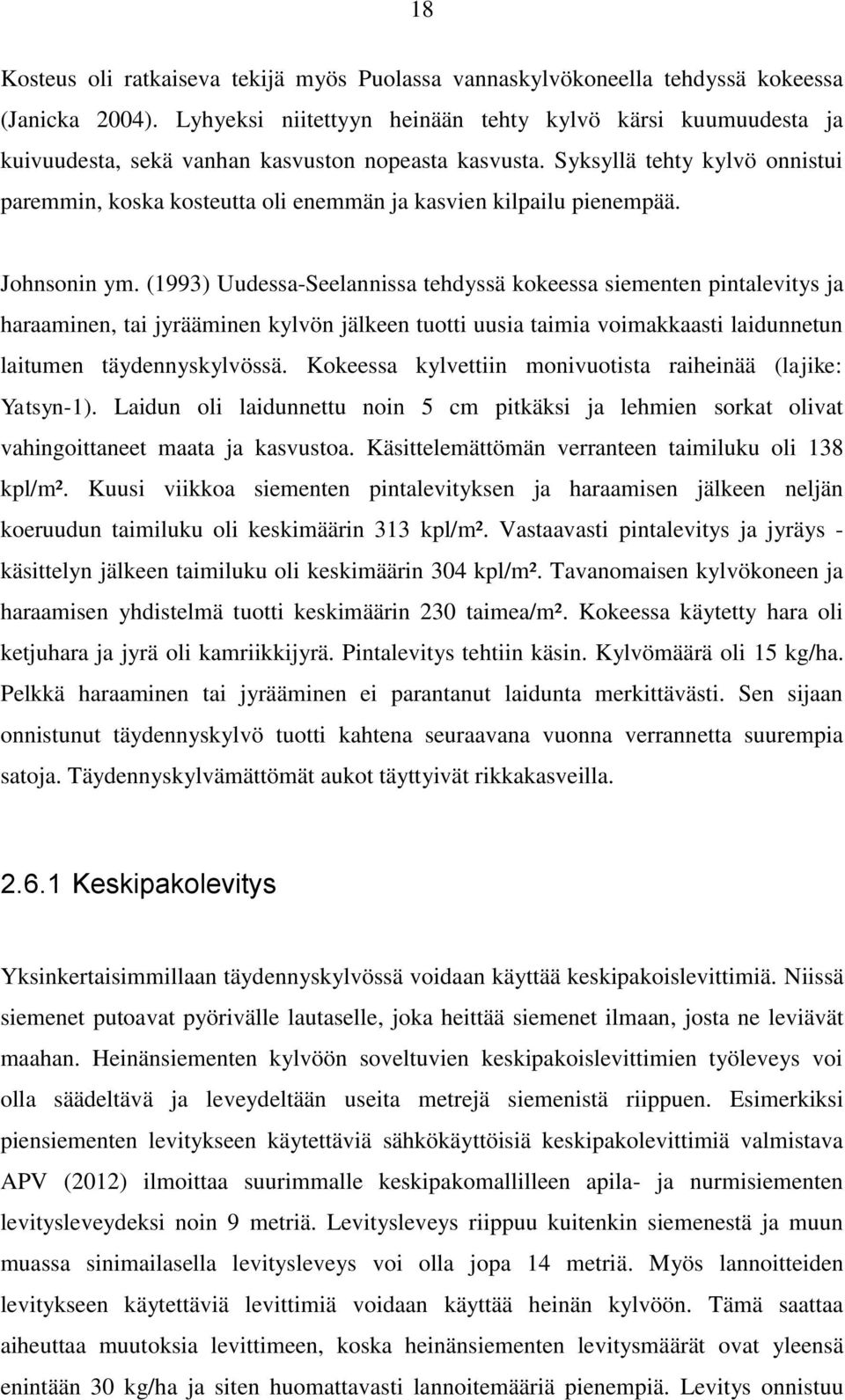 Syksyllä tehty kylvö onnistui paremmin, koska kosteutta oli enemmän ja kasvien kilpailu pienempää. Johnsonin ym.