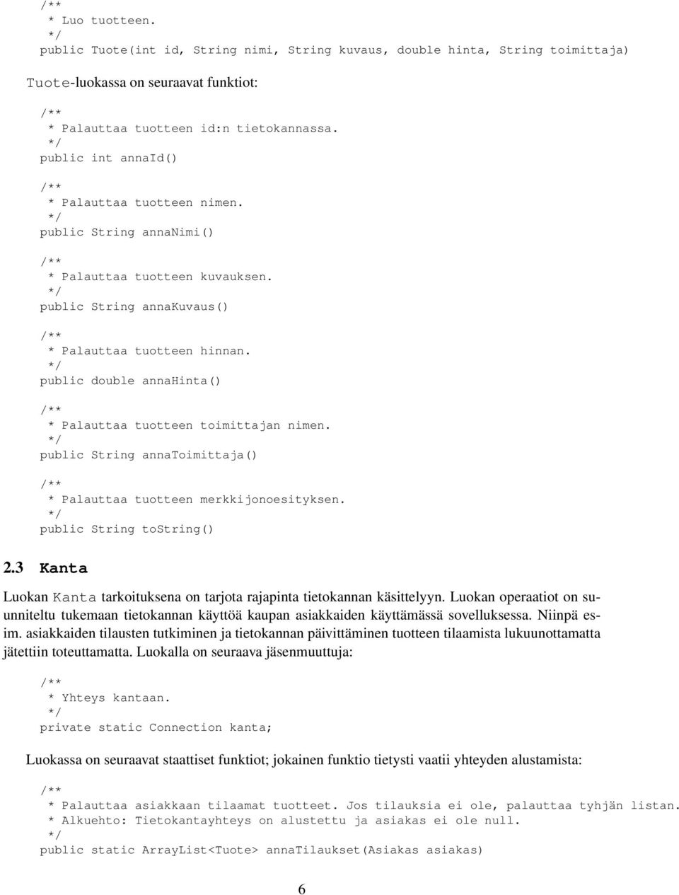 public double annahinta() * Palauttaa tuotteen toimittajan nimen. public String annatoimittaja() * Palauttaa tuotteen merkkijonoesityksen. public String tostring() 2.