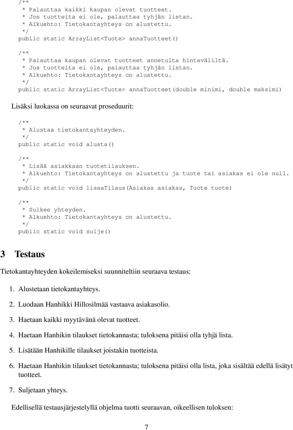 public static ArrayList<Tuote> annatuotteet(double minimi, double maksimi) Lisäksi luokassa on seuraavat proseduurit: * Alustaa tietokantayhteyden.