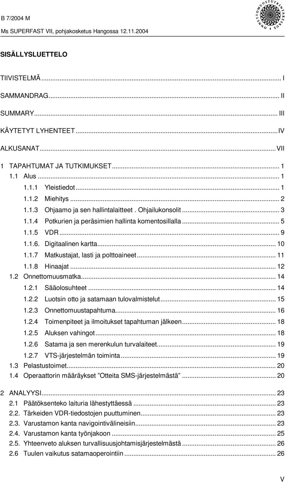 2 Onnettomuusmatka... 14 1.2.1 Sääolosuhteet... 14 1.2.2 Luotsin otto ja satamaan tulovalmistelut... 15 1.2.3 Onnettomuustapahtuma... 16 1.2.4 Toimenpiteet ja ilmoitukset tapahtuman jälkeen... 18 1.2.5 Aluksen vahingot.