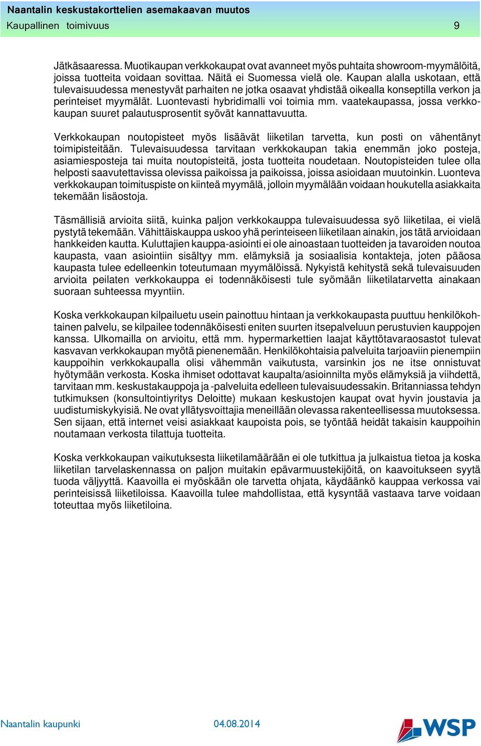 vaatekaupassa, jossa verkkokaupan suuret palautusprosentit syövät kannattavuutta. Verkkokaupan noutopisteet myös lisäävät liiketilan tarvetta, kun posti on vähentänyt toimipisteitään.