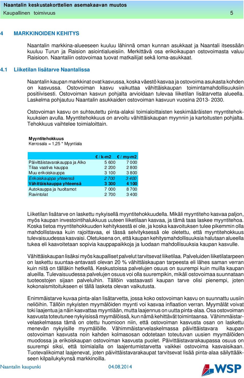 1 Liiketilan lisätarve Naantalissa Naantalin kaupan markkinat ovat kasvussa, koska väestö kasvaa ja ostovoima asukasta kohden on kasvussa.