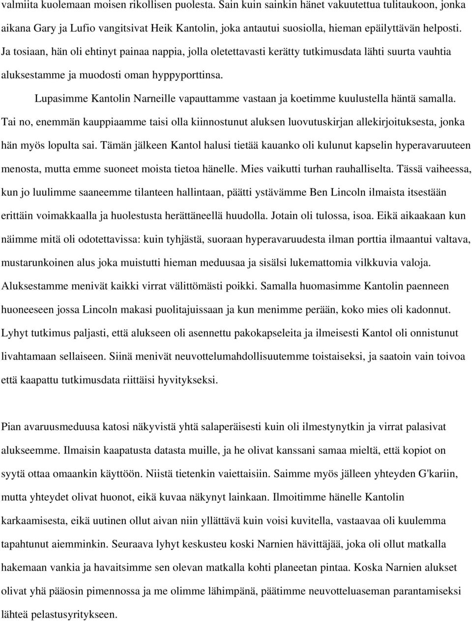 Ja tosiaan, hän oli ehtinyt painaa nappia, jolla oletettavasti kerätty tutkimusdata lähti suurta vauhtia aluksestamme ja muodosti oman hyppyporttinsa.