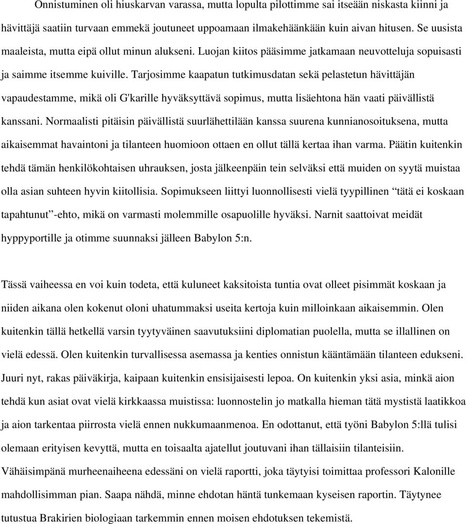 Tarjosimme kaapatun tutkimusdatan sekä pelastetun hävittäjän vapaudestamme, mikä oli G'karille hyväksyttävä sopimus, mutta lisäehtona hän vaati päivällistä kanssani.