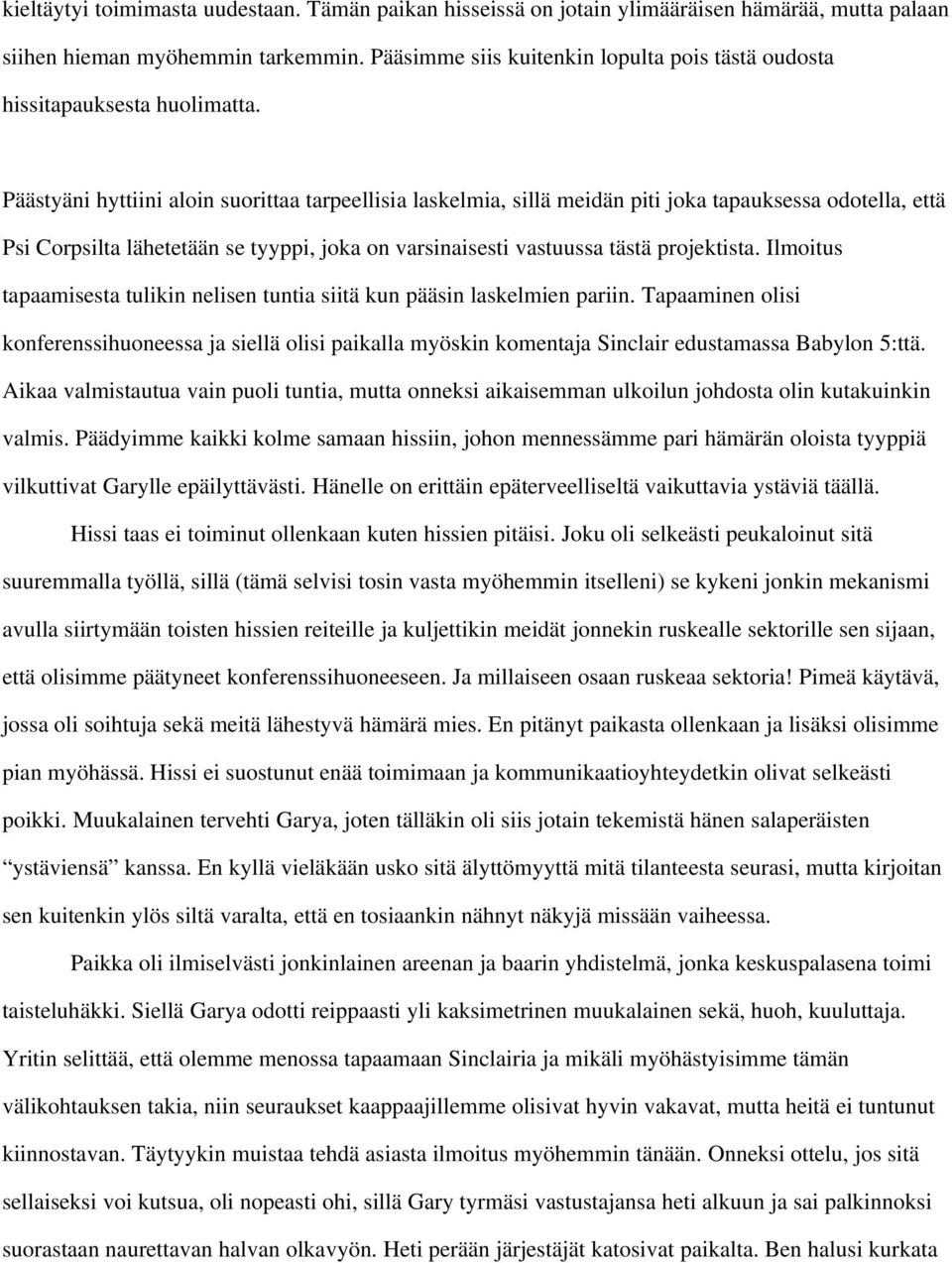 Päästyäni hyttiini aloin suorittaa tarpeellisia laskelmia, sillä meidän piti joka tapauksessa odotella, että Psi Corpsilta lähetetään se tyyppi, joka on varsinaisesti vastuussa tästä projektista.