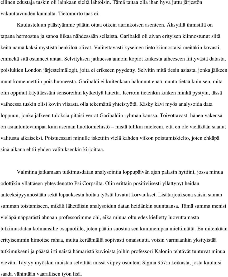 Garibaldi oli aivan erityisen kiinnostunut siitä keitä nämä kaksi mystistä henkilöä olivat. Valitettavasti kyseinen tieto kiinnostaisi meitäkin kovasti, emmekä sitä osanneet antaa.