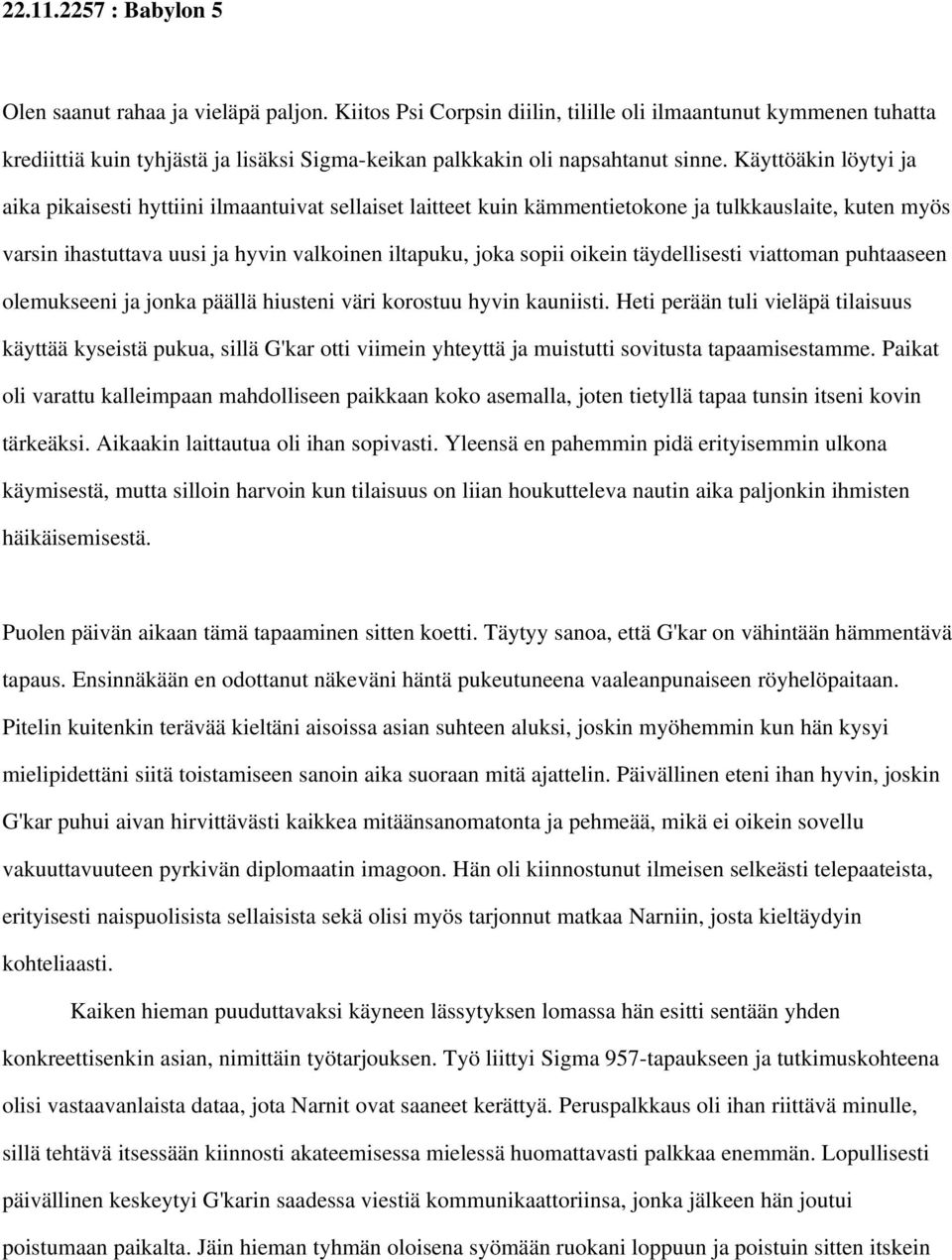 Käyttöäkin löytyi ja aika pikaisesti hyttiini ilmaantuivat sellaiset laitteet kuin kämmentietokone ja tulkkauslaite, kuten myös varsin ihastuttava uusi ja hyvin valkoinen iltapuku, joka sopii oikein