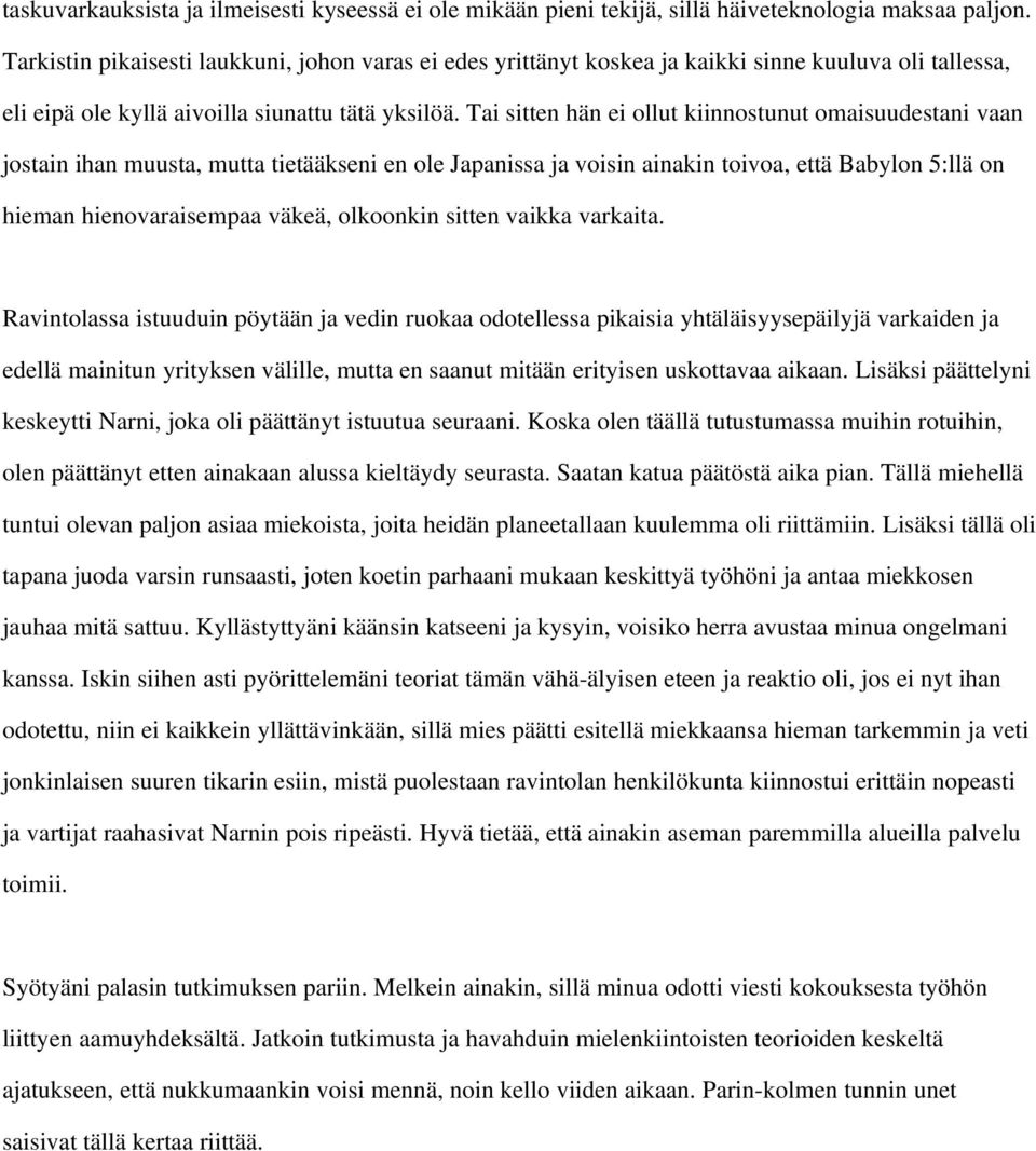 Tai sitten hän ei ollut kiinnostunut omaisuudestani vaan jostain ihan muusta, mutta tietääkseni en ole Japanissa ja voisin ainakin toivoa, että Babylon 5:llä on hieman hienovaraisempaa väkeä,