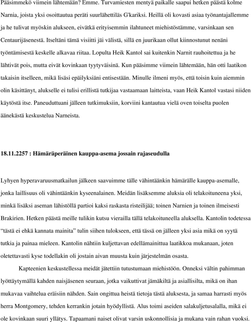 Itseltäni tämä visiitti jäi välistä, sillä en juurikaan ollut kiinnostunut nenäni työntämisestä keskelle alkavaa riitaa.