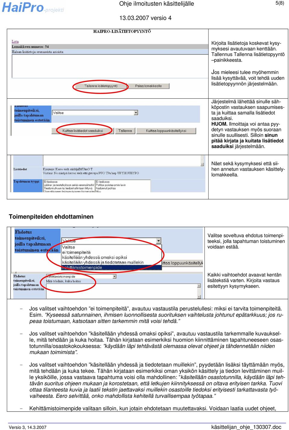 Järjestelmä lähettää sinulle sähköpostin vastauksen saapumisesta ja kuittaa samalla lisätiedot saaduiksi. HUOM. Ilmoittaja voi antaa pyydetyn vastauksen myös suoraan sinulle suullisesti.