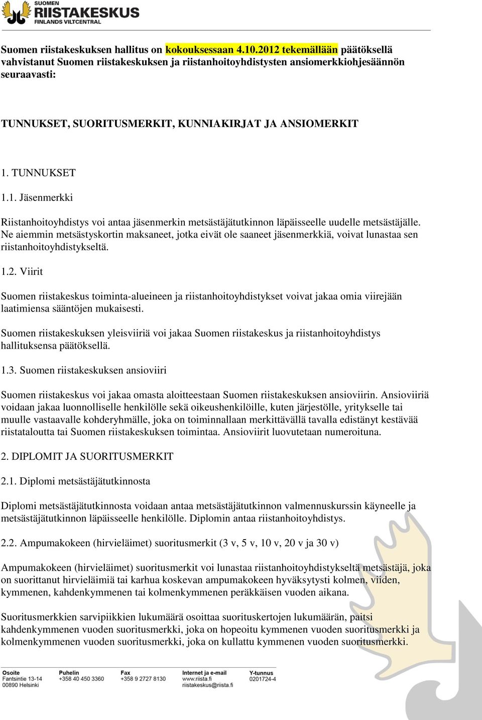 Ne aiemmin metsästyskortin maksaneet, jotka eivät ole saaneet jäsenmerkkiä, voivat lunastaa sen riistanhoitoyhdistykseltä. 1.2.