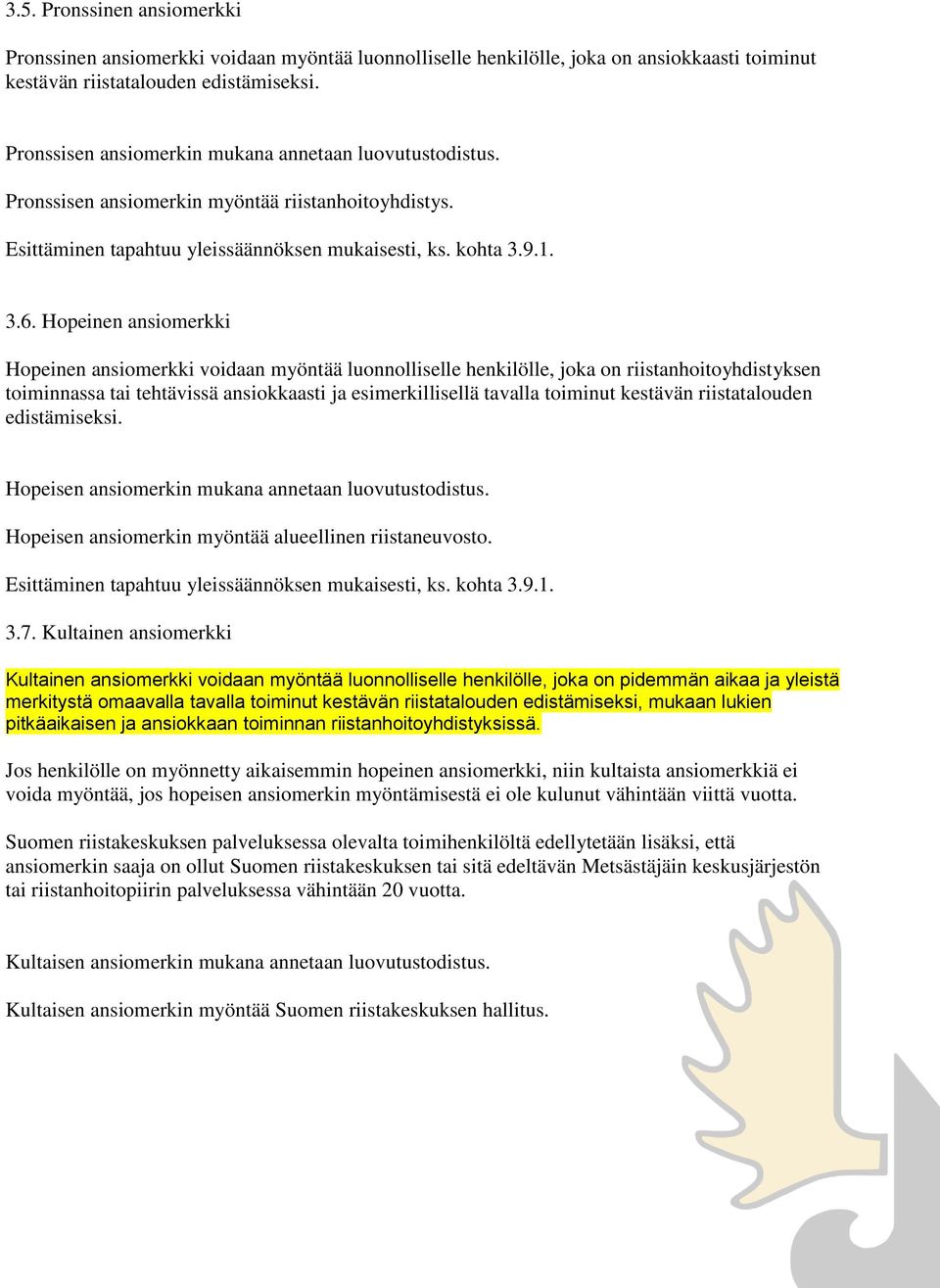 Hopeinen ansiomerkki Hopeinen ansiomerkki voidaan myöntää luonnolliselle henkilölle, joka on riistanhoitoyhdistyksen toiminnassa tai tehtävissä ansiokkaasti ja esimerkillisellä tavalla toiminut