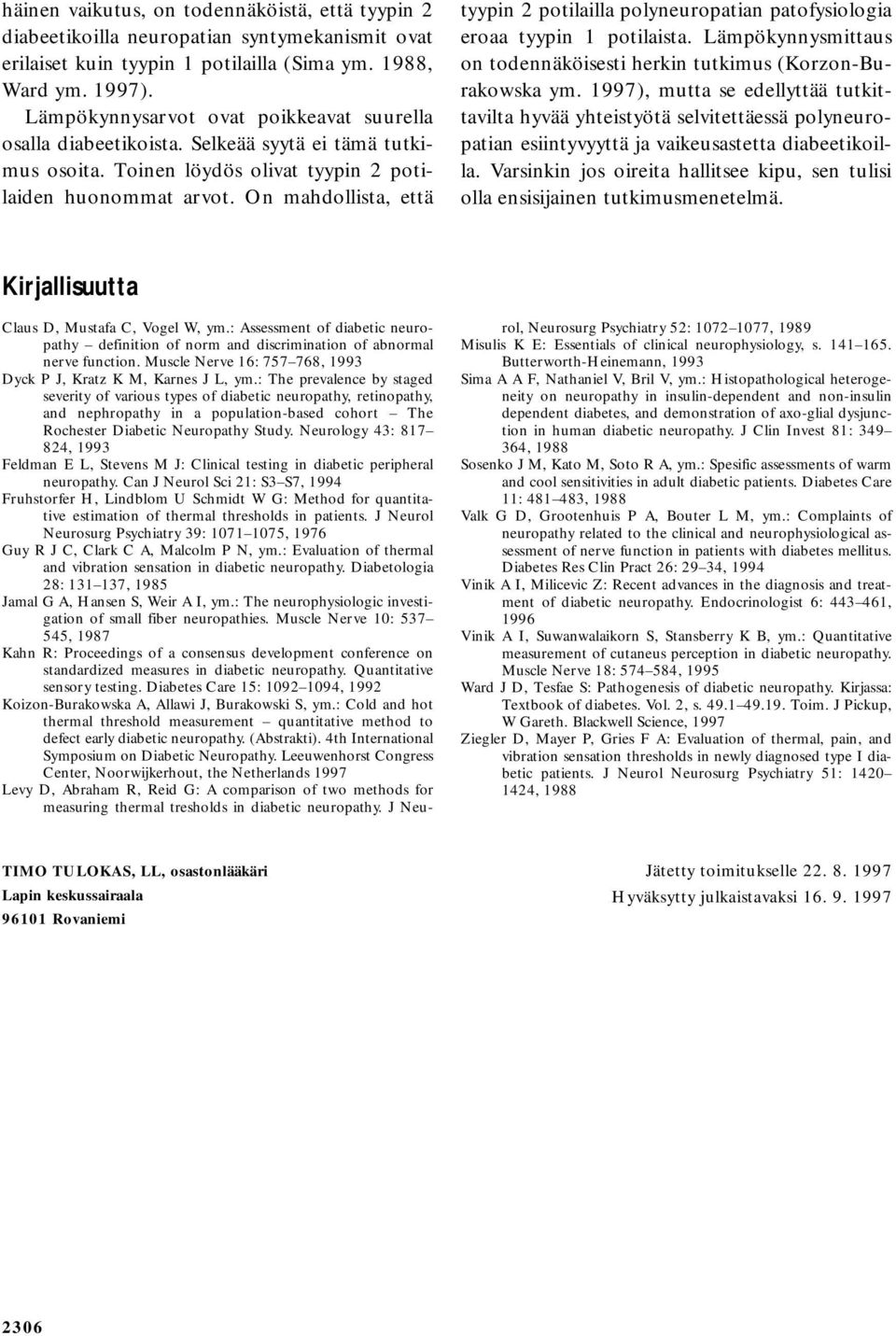 On mahdollista, että tyypin 2 potilailla polyneuropatian patofysiologia eroaa tyypin 1 potilaista. Lämpökynnysmittaus on todennäköisesti herkin tutkimus (Korzon-Burakowska ym.