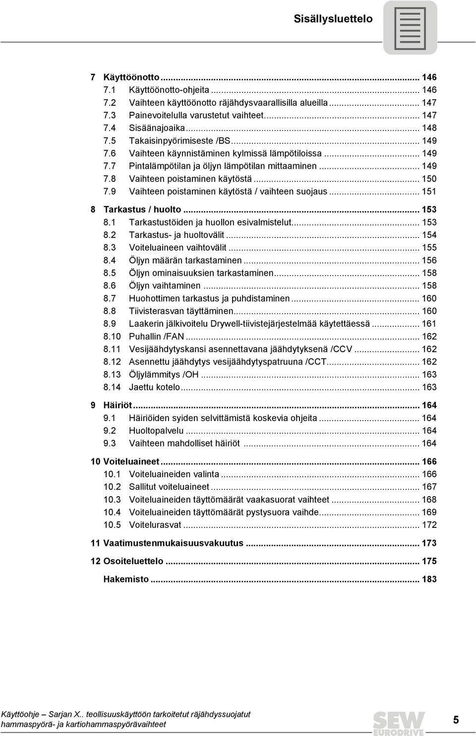 .. 150 7.9 Vaihteen poistaminen käytöstä / vaihteen suojaus... 151 8 Tarkastus / huolto... 153 8.1 Tarkastustöiden ja huollon esivalmistelut... 153 8.2 Tarkastus- ja huoltovälit... 154 8.