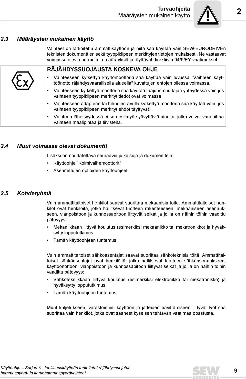 Ne vastaavat voimassa olevia normeja ja määräyksiä ja täyttävät direktiivin 94/9/EY vaatimukset.