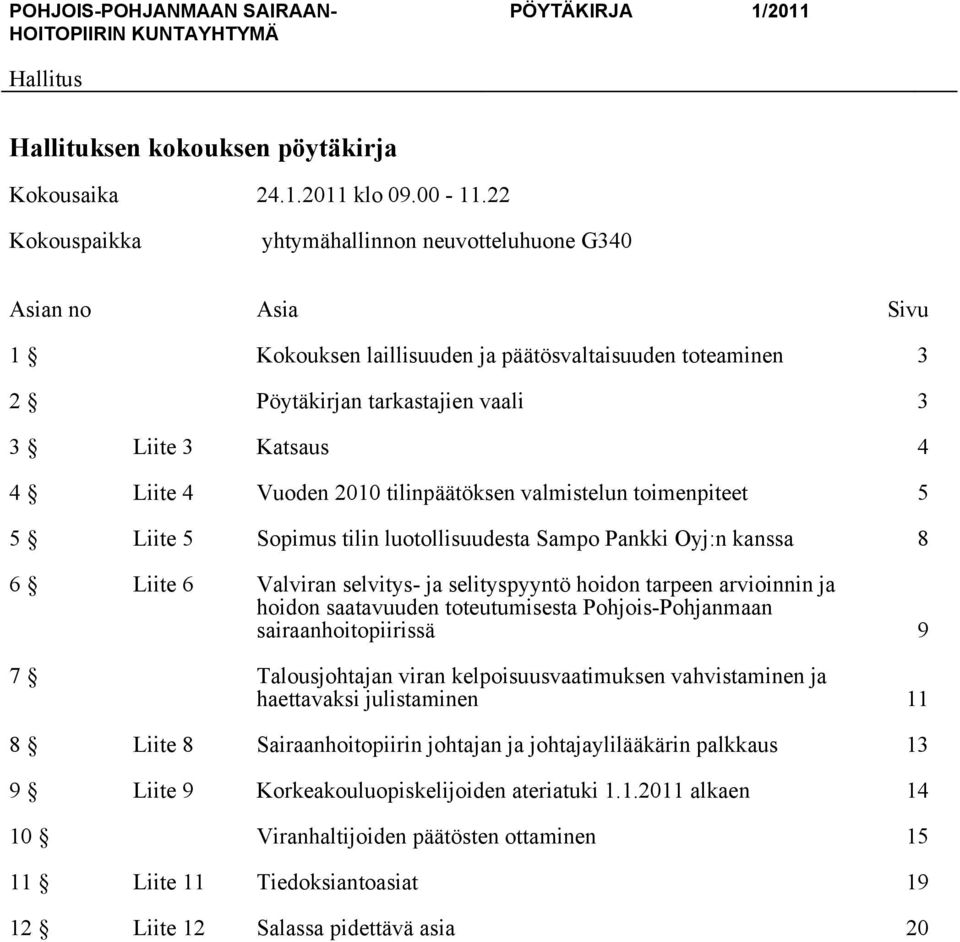 Vuoden 2010 tilinpäätöksen valmistelun toimenpiteet 5 5 Liite 5 Sopimus tilin luotollisuudesta Sampo Pankki Oyj:n kanssa 8 6 Liite 6 Valviran selvitys- ja selityspyyntö hoidon tarpeen arvioinnin ja