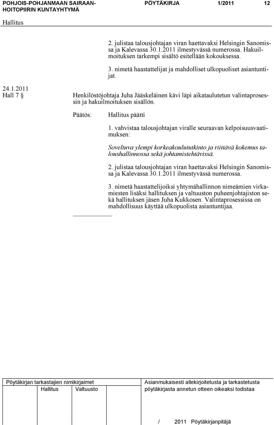 vahvistaa talousjohtajan viralle seuraavan kelpoisuusvaatimuksen: Soveltuva ylempi korkeakoulututkinto ja riittävä kokemus taloushallinnossa sekä johtamistehtävissä. 2.