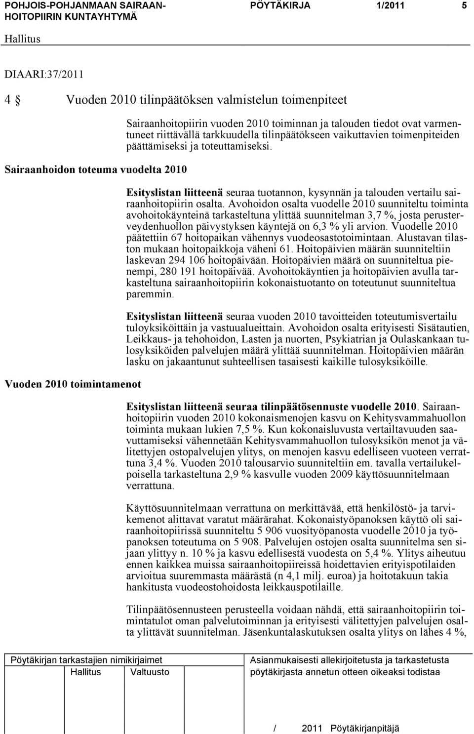 Esityslistan liitteenä seuraa tuotannon, kysynnän ja talouden vertailu sairaanhoitopiirin osalta.