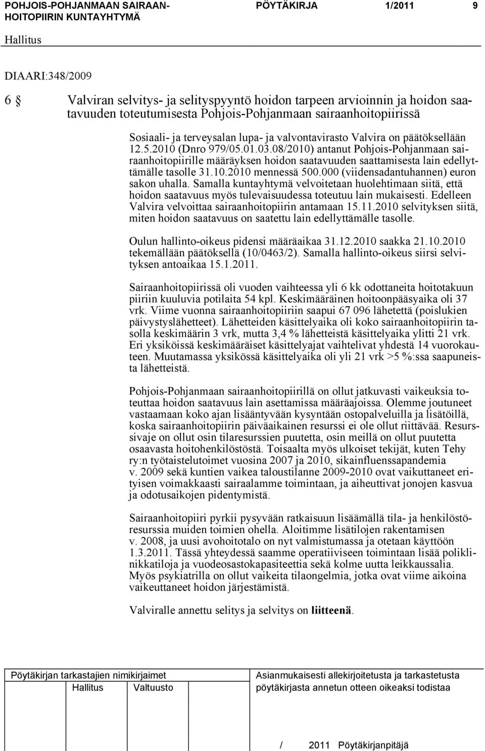 08/2010) antanut Pohjois-Pohjanmaan sairaanhoitopiirille määräyksen hoidon saatavuuden saattamisesta lain edellyttämälle tasolle 31.10.2010 mennessä 500.000 (viidensadantuhannen) euron sakon uhalla.