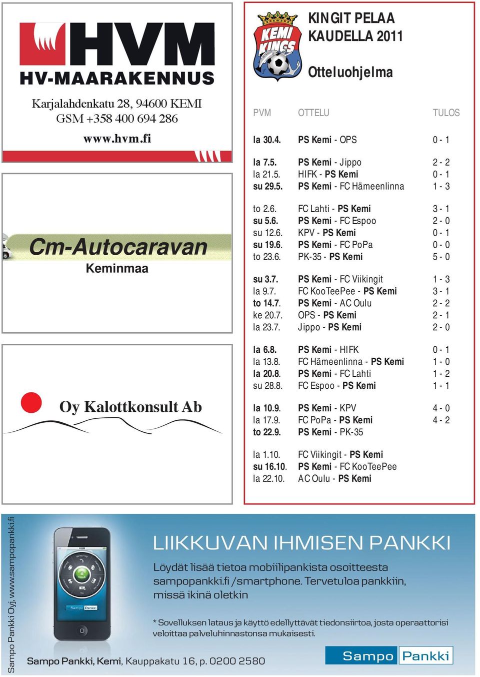 7. PS Kemi - AC Oulu 2-2 ke 20.7. OPS - PS Kemi 2-1 la 23.7. Jippo - PS Kemi 2-0 la 6.8. PS Kemi - HIFK 0-1 la 13.8. FC Hämeenlinna - PS Kemi 1-0 la 20.8. PS Kemi - FC Lahti 1-2 su 28.8. FC Espoo - PS Kemi 1-1 la 10.