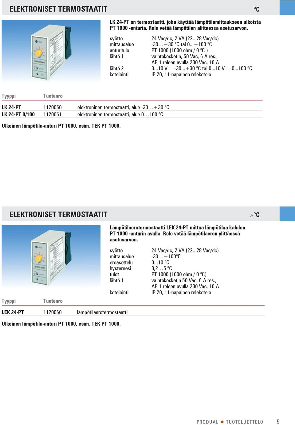 ..100 C IP 20, 11-napainen relekotelo LK 24-PT 1120050 elektroninen termostaatti, alue -30 +30 C LK 24-PT 0/100 1120051 elektroninen termostaatti, alue 0 100 C Ulkoinen lämpötila-anturi PT 1000, esim.