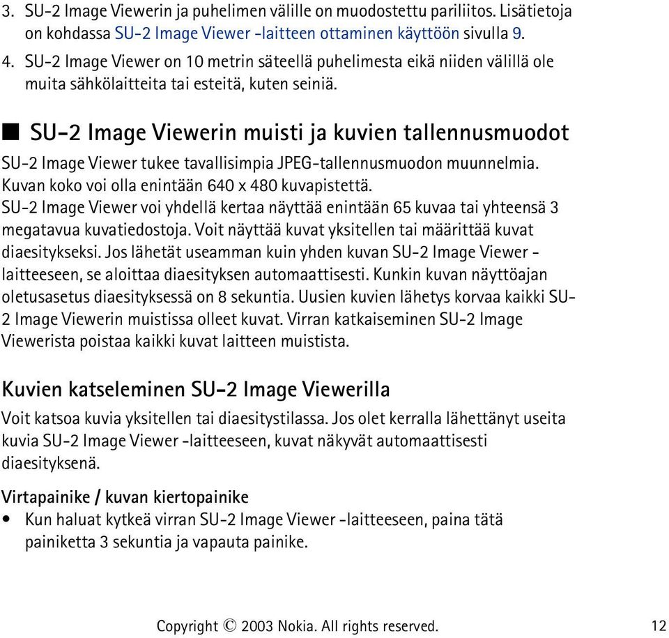 SU-2 Image Viewerin muisti ja kuvien tallennusmuodot SU-2 Image Viewer tukee tavallisimpia JPEG-tallennusmuodon muunnelmia. Kuvan koko voi olla enintään 640 x 480 kuvapistettä.