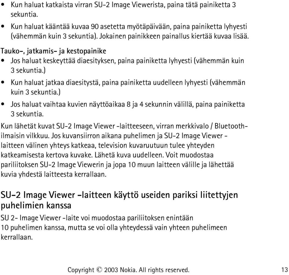 ) Kun haluat jatkaa diaesitystä, paina painiketta uudelleen lyhyesti (vähemmän kuin 3 sekuntia.) Jos haluat vaihtaa kuvien näyttöaikaa 8 ja 4 sekunnin välillä, paina painiketta 3 sekuntia.