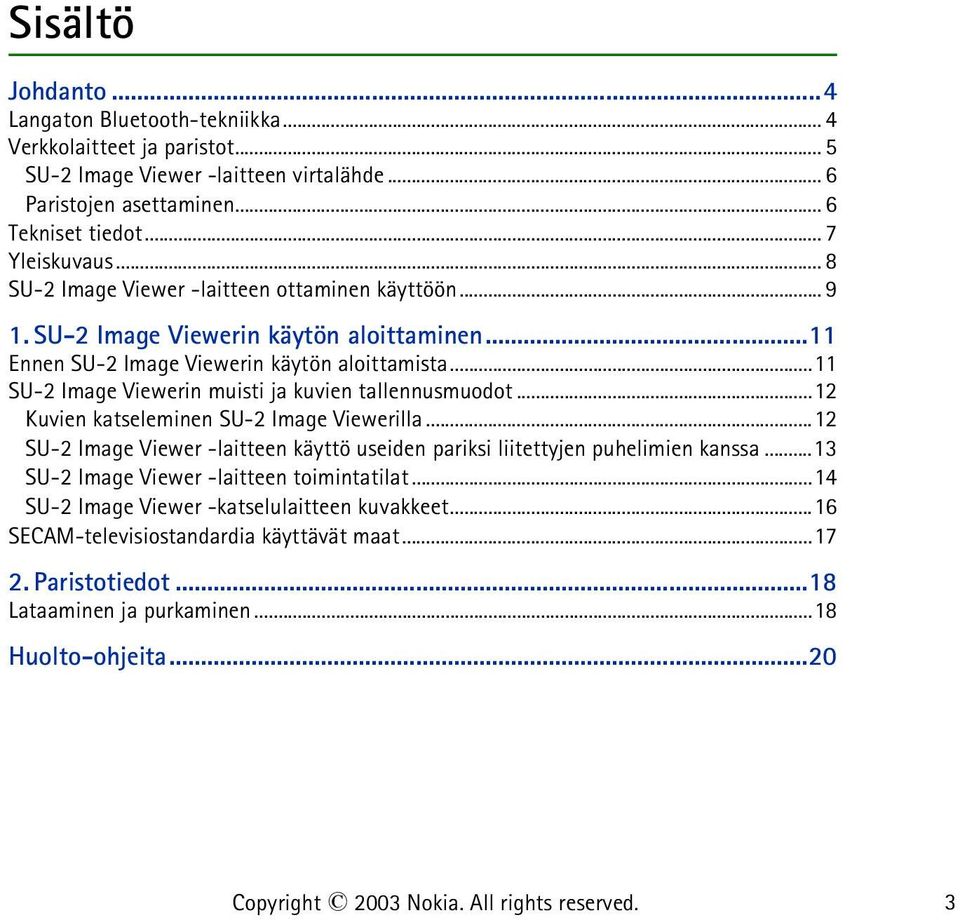 ..11 SU-2 Image Viewerin muisti ja kuvien tallennusmuodot...12 Kuvien katseleminen SU-2 Image Viewerilla...12 SU-2 Image Viewer -laitteen käyttö useiden pariksi liitettyjen puhelimien kanssa.