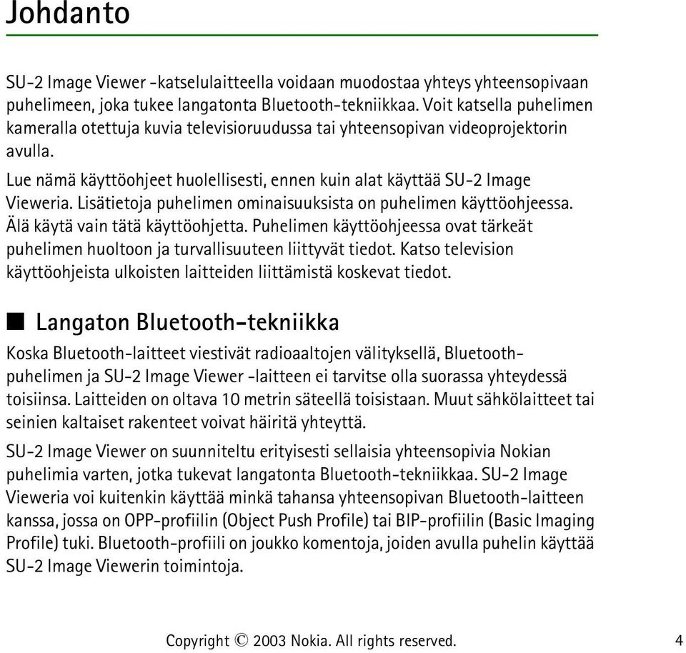 Lisätietoja puhelimen ominaisuuksista on puhelimen käyttöohjeessa. Älä käytä vain tätä käyttöohjetta. Puhelimen käyttöohjeessa ovat tärkeät puhelimen huoltoon ja turvallisuuteen liittyvät tiedot.