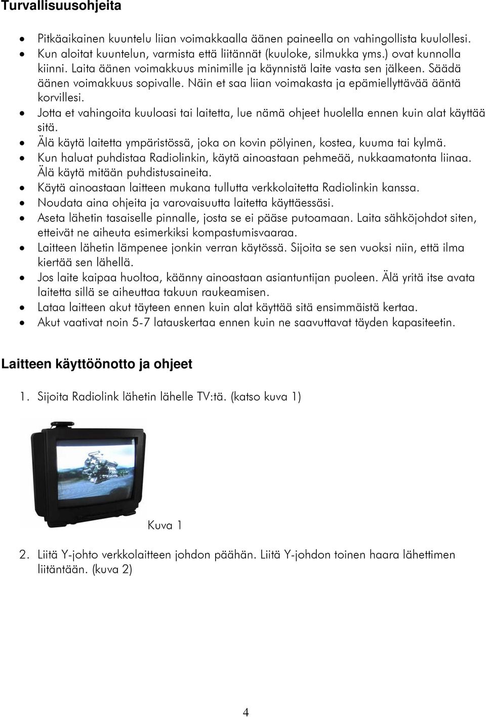 Jotta et vahingoita kuuloasi tai laitetta, lue nämä ohjeet huolella ennen kuin alat käyttää sitä. Älä käytä laitetta ympäristössä, joka on kovin pölyinen, kostea, kuuma tai kylmä.