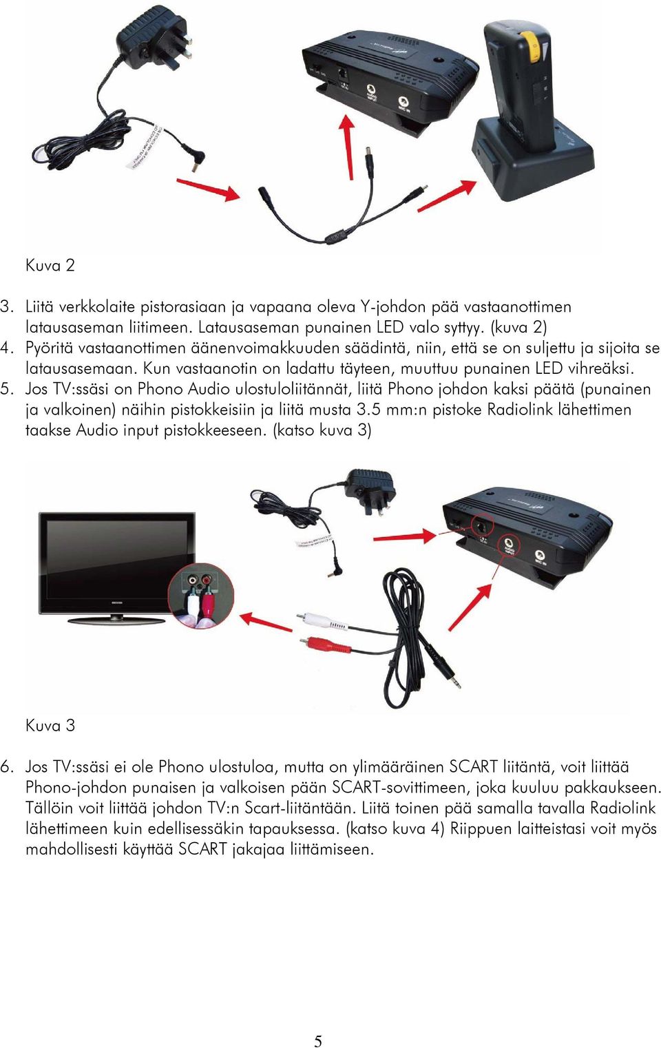 Jos TV:ssäsi on Phono Audio ulostuloliitännät, liitä Phono johdon kaksi päätä (punainen ja valkoinen) näihin pistokkeisiin ja liitä musta 3.