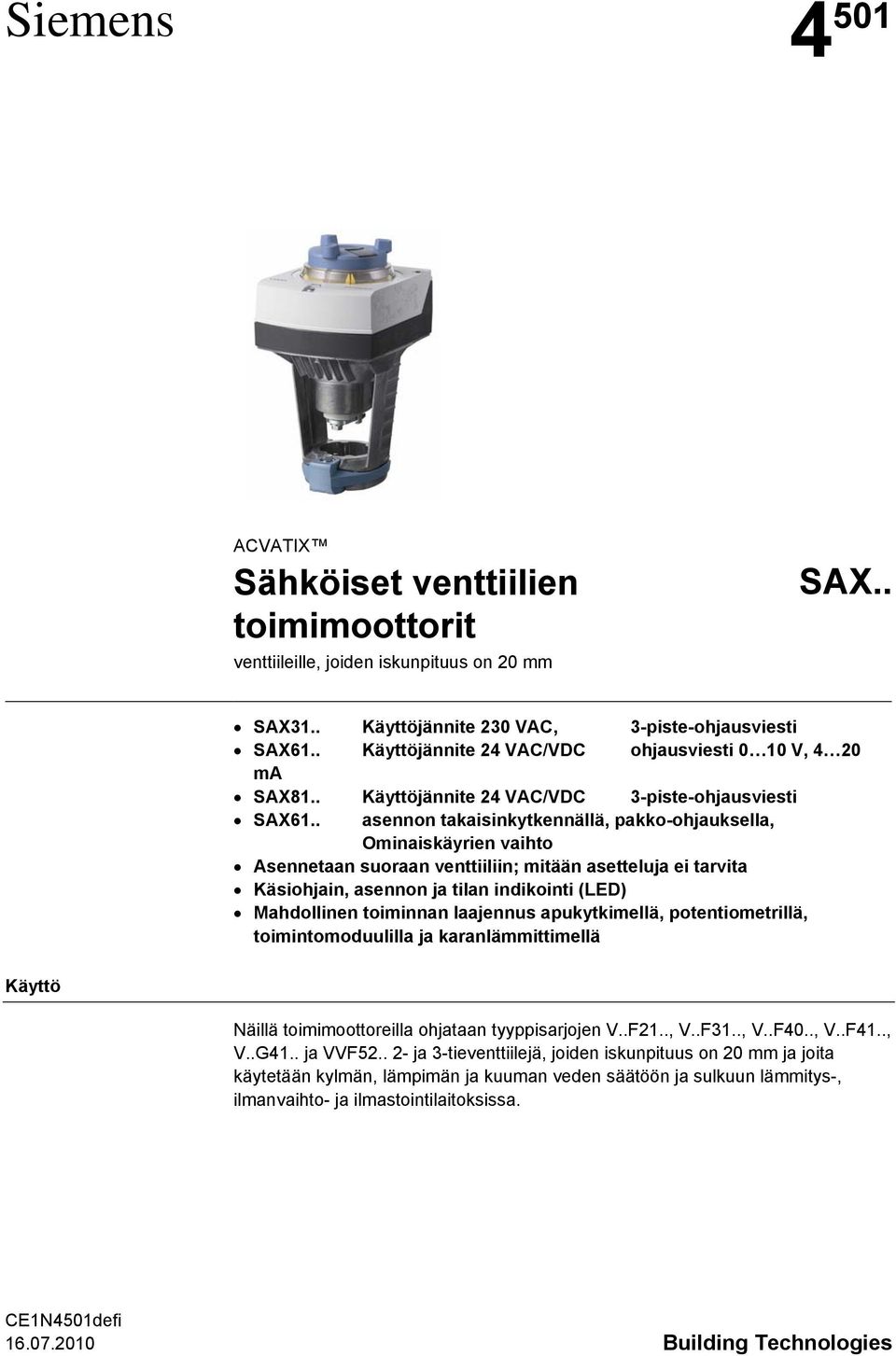 . asennon takaisinkytkennällä, pakko-ohjauksella, Ominaiskäyrien vaihto Asennetaan suoraan venttiiliin; mitään asetteluja ei tarvita Käsiohjain, asennon ja tilan indikointi (LED) Mahdollinen