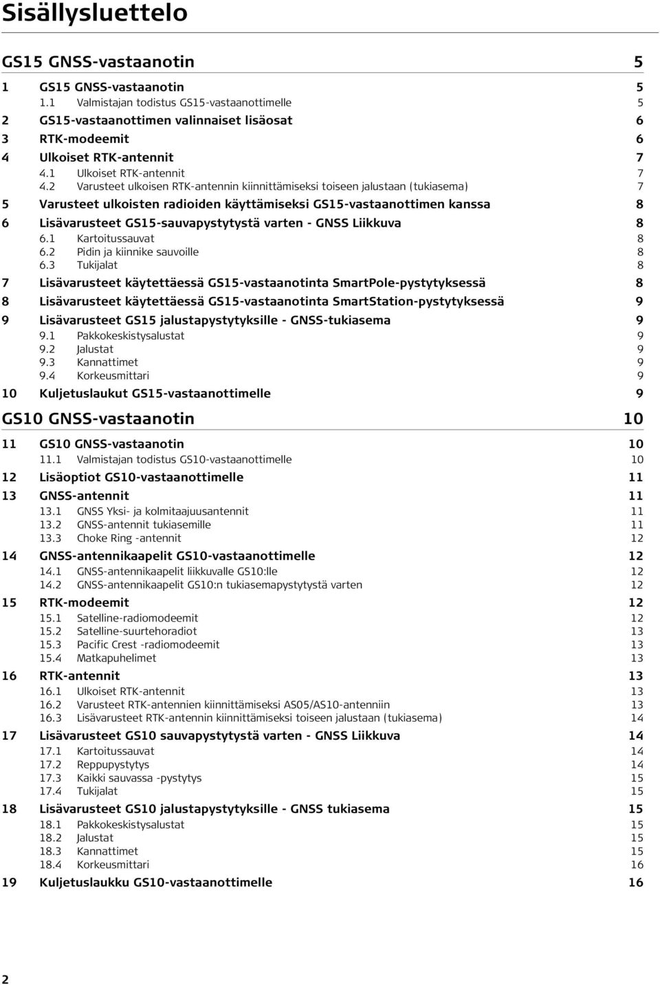 2 Varusteet ulkoisen RTK-antennin kiinnittämiseksi toiseen jalustaan (tukiasema) 7 5 Varusteet ulkoisten radioiden käyttämiseksi GS15-vastaanottimen kanssa 8 6 Lisävarusteet GS15-sauvapystytystä