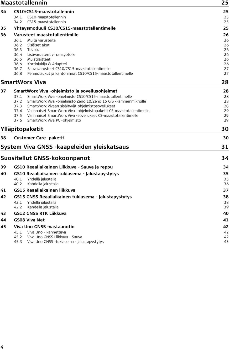 7 Sauvavarusteet CS10/CS15-maastotallentimelle 27 36.8 Pehmolaukut ja kantohihnat CS10/CS15-maastotallentimelle 27 SmartWorx Viva 28 37 SmartWorx Viva -ohjelmisto ja sovellusohjelmat 28 37.